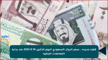 قفزة جديدة.. سعر الريال السعودي اليوم الاثنين 18-8-2025 عند بداية التعاملات البنكية